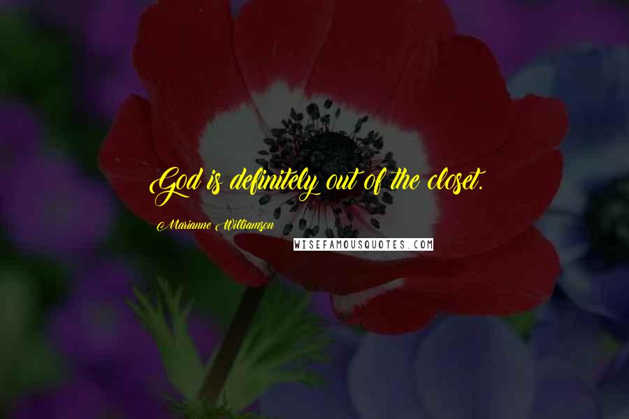 Marianne Williamson Quotes: God is definitely out of the closet.