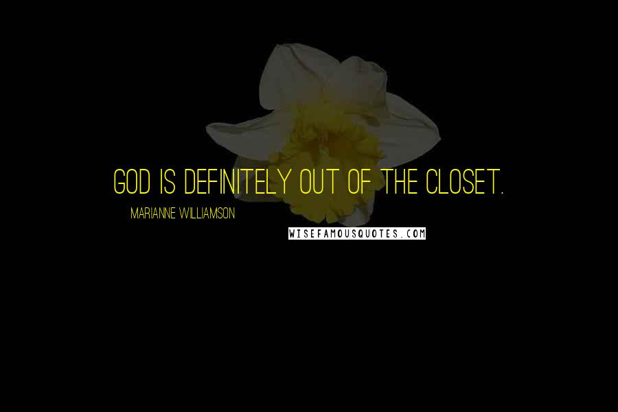 Marianne Williamson Quotes: God is definitely out of the closet.