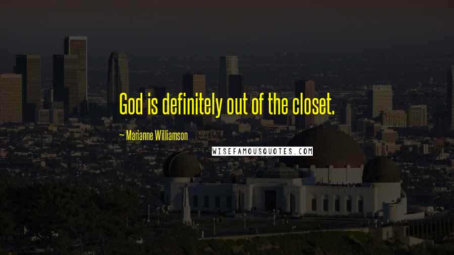 Marianne Williamson Quotes: God is definitely out of the closet.
