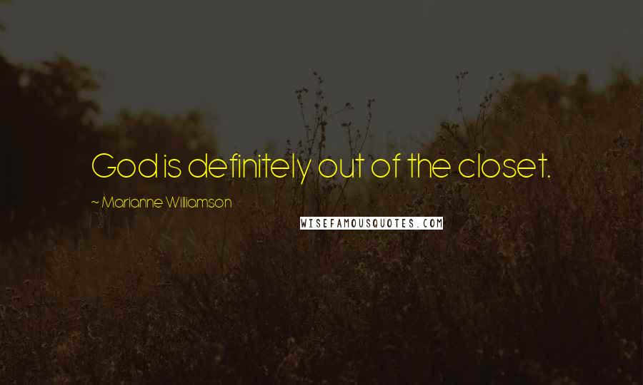 Marianne Williamson Quotes: God is definitely out of the closet.