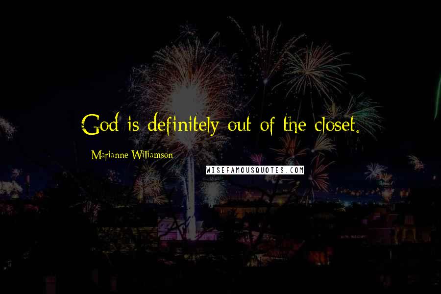 Marianne Williamson Quotes: God is definitely out of the closet.