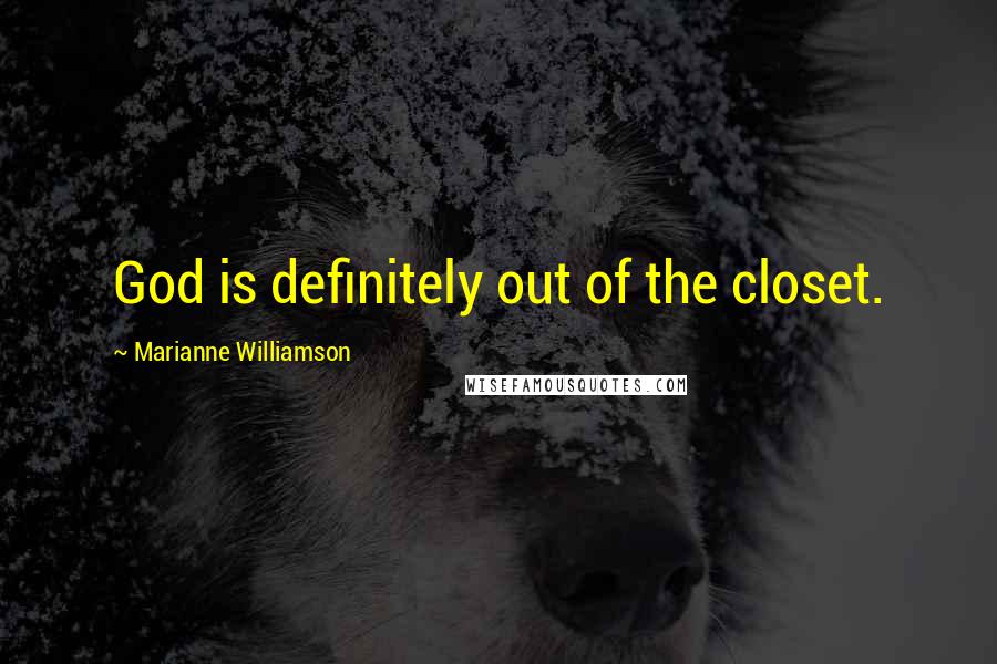 Marianne Williamson Quotes: God is definitely out of the closet.