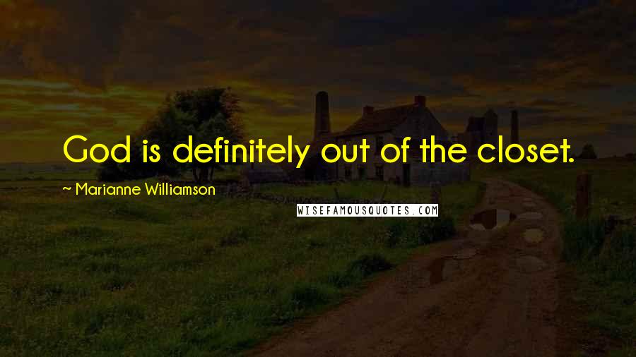 Marianne Williamson Quotes: God is definitely out of the closet.