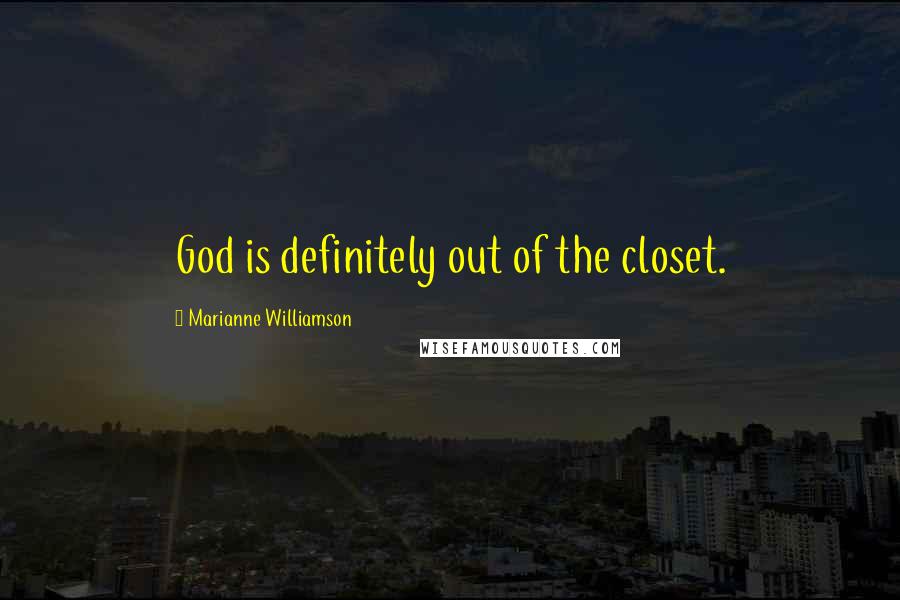Marianne Williamson Quotes: God is definitely out of the closet.