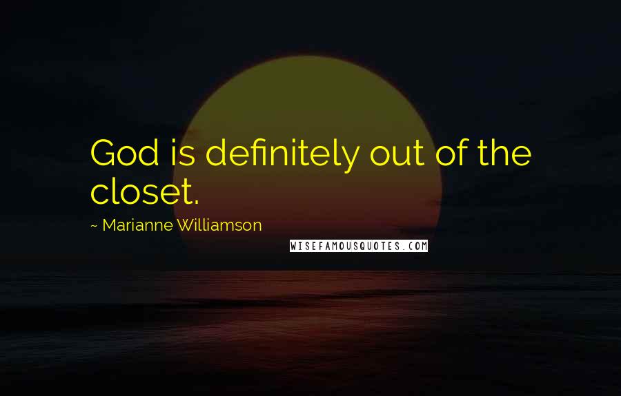 Marianne Williamson Quotes: God is definitely out of the closet.