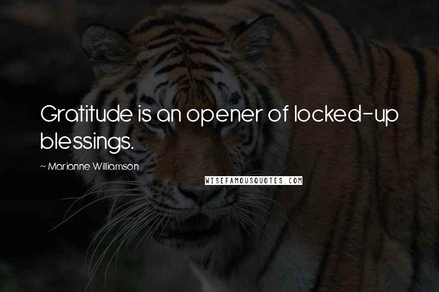 Marianne Williamson Quotes: Gratitude is an opener of locked-up blessings.
