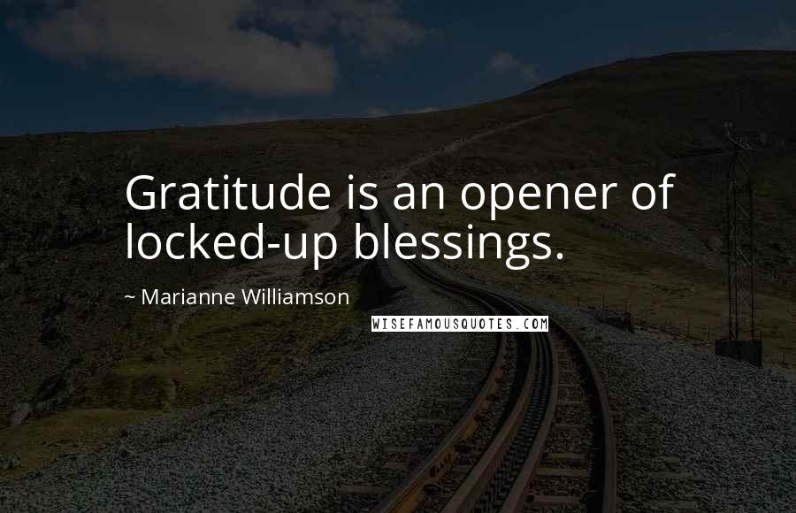 Marianne Williamson Quotes: Gratitude is an opener of locked-up blessings.
