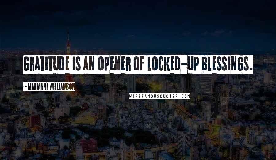 Marianne Williamson Quotes: Gratitude is an opener of locked-up blessings.