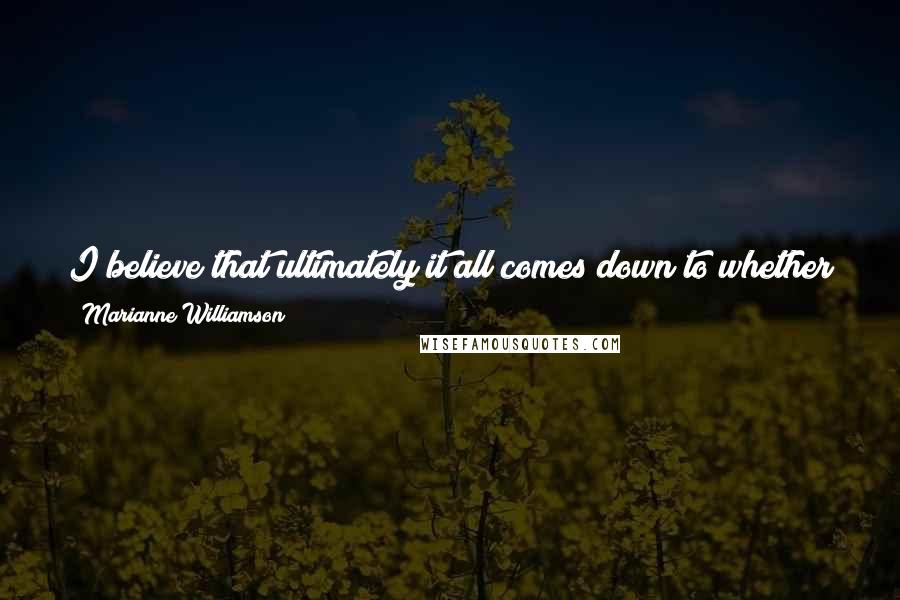 Marianne Williamson Quotes: I believe that ultimately it all comes down to whether we seek conscious contact with God on a daily basis through prayer and meditation.