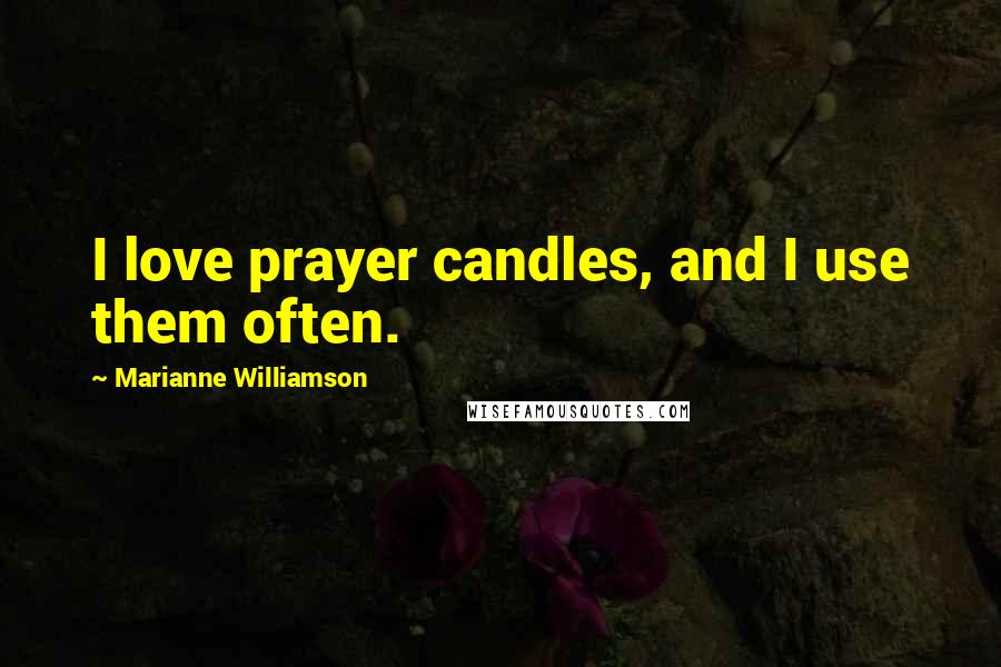 Marianne Williamson Quotes: I love prayer candles, and I use them often.