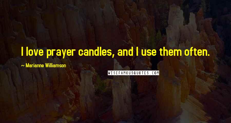 Marianne Williamson Quotes: I love prayer candles, and I use them often.