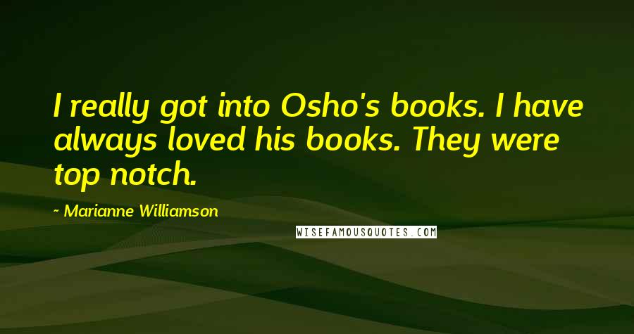 Marianne Williamson Quotes: I really got into Osho's books. I have always loved his books. They were top notch.