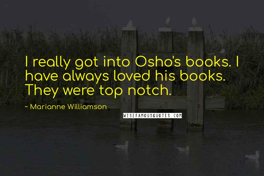 Marianne Williamson Quotes: I really got into Osho's books. I have always loved his books. They were top notch.