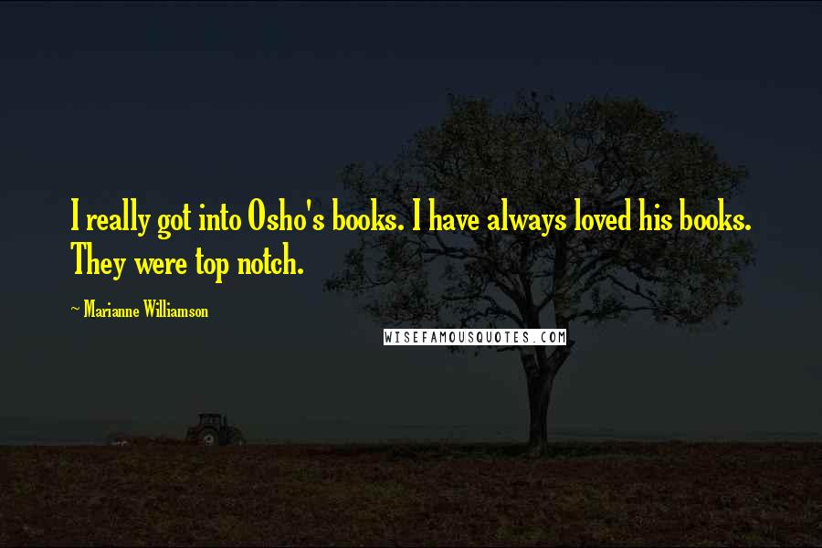 Marianne Williamson Quotes: I really got into Osho's books. I have always loved his books. They were top notch.