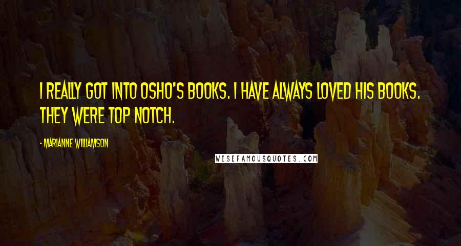 Marianne Williamson Quotes: I really got into Osho's books. I have always loved his books. They were top notch.