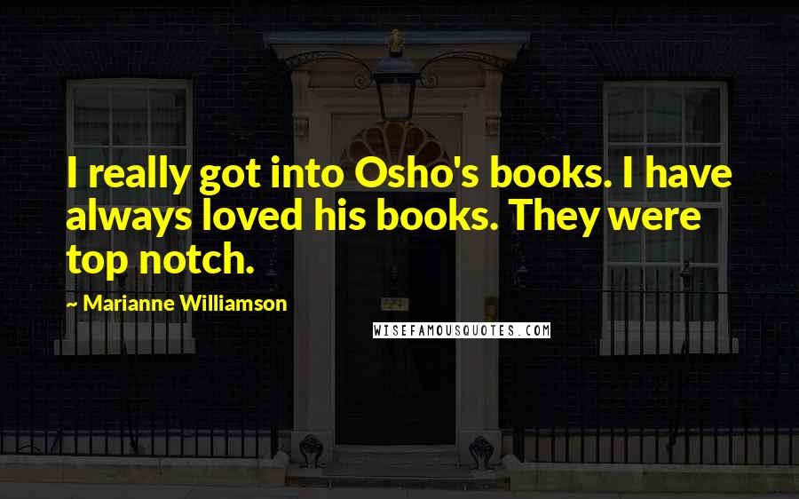 Marianne Williamson Quotes: I really got into Osho's books. I have always loved his books. They were top notch.