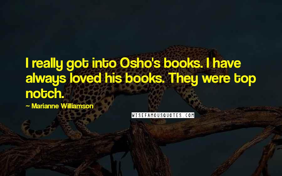 Marianne Williamson Quotes: I really got into Osho's books. I have always loved his books. They were top notch.