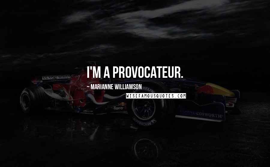 Marianne Williamson Quotes: I'm a provocateur.