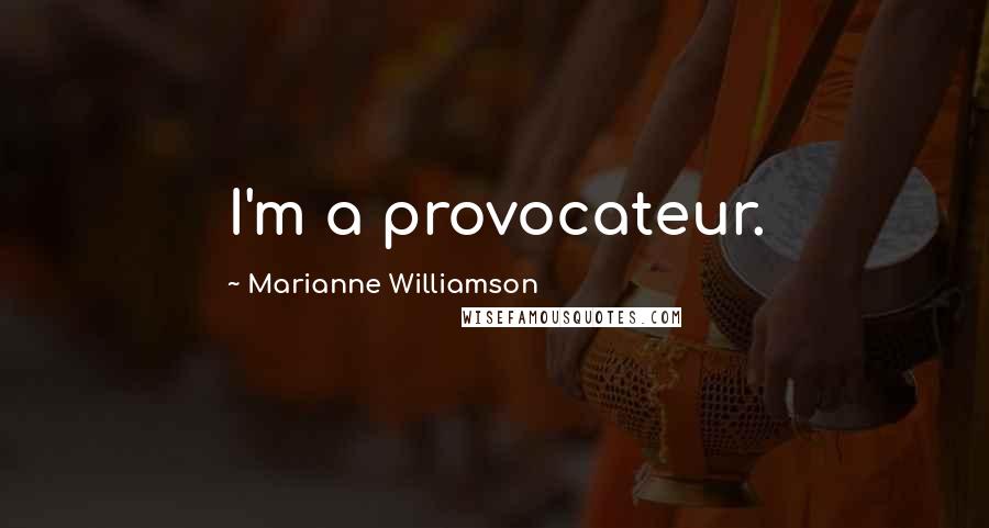 Marianne Williamson Quotes: I'm a provocateur.