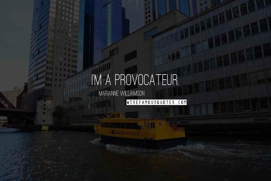 Marianne Williamson Quotes: I'm a provocateur.