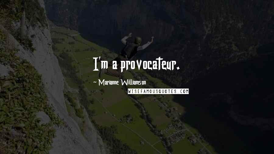 Marianne Williamson Quotes: I'm a provocateur.