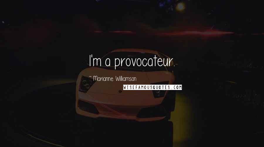 Marianne Williamson Quotes: I'm a provocateur.