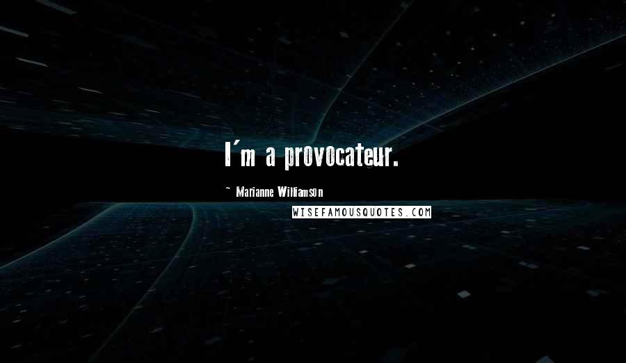 Marianne Williamson Quotes: I'm a provocateur.