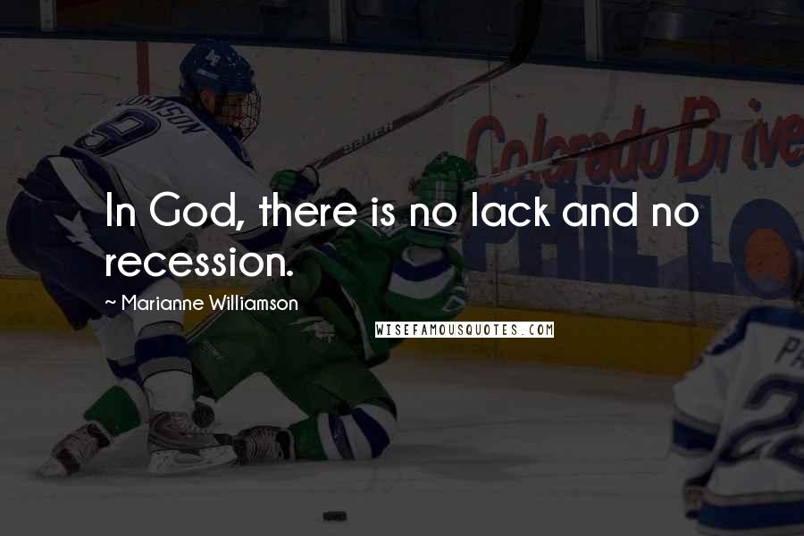 Marianne Williamson Quotes: In God, there is no lack and no recession.