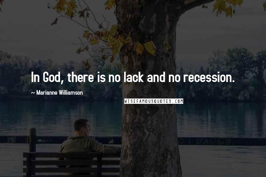 Marianne Williamson Quotes: In God, there is no lack and no recession.