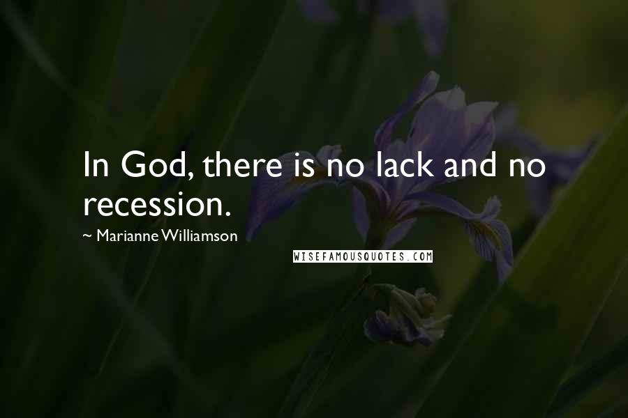 Marianne Williamson Quotes: In God, there is no lack and no recession.