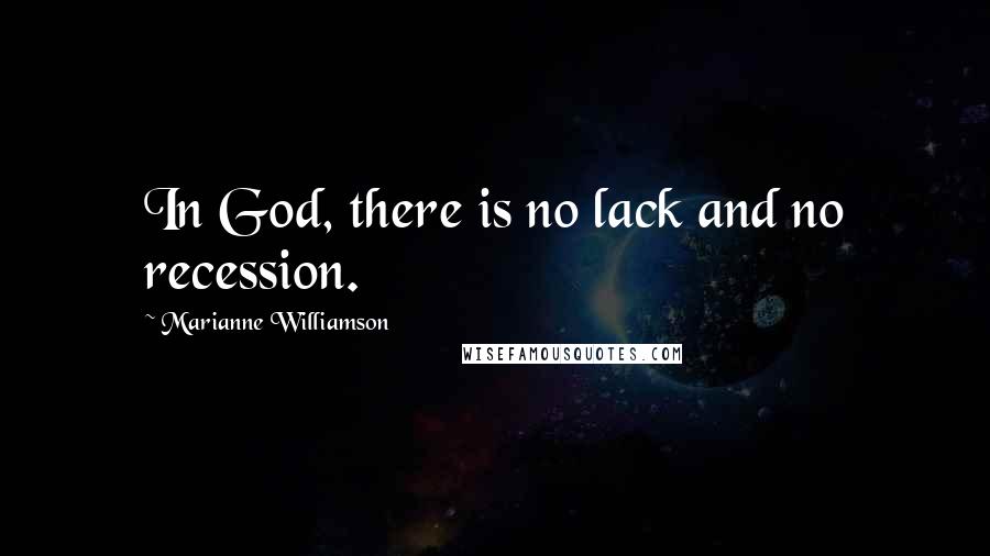 Marianne Williamson Quotes: In God, there is no lack and no recession.