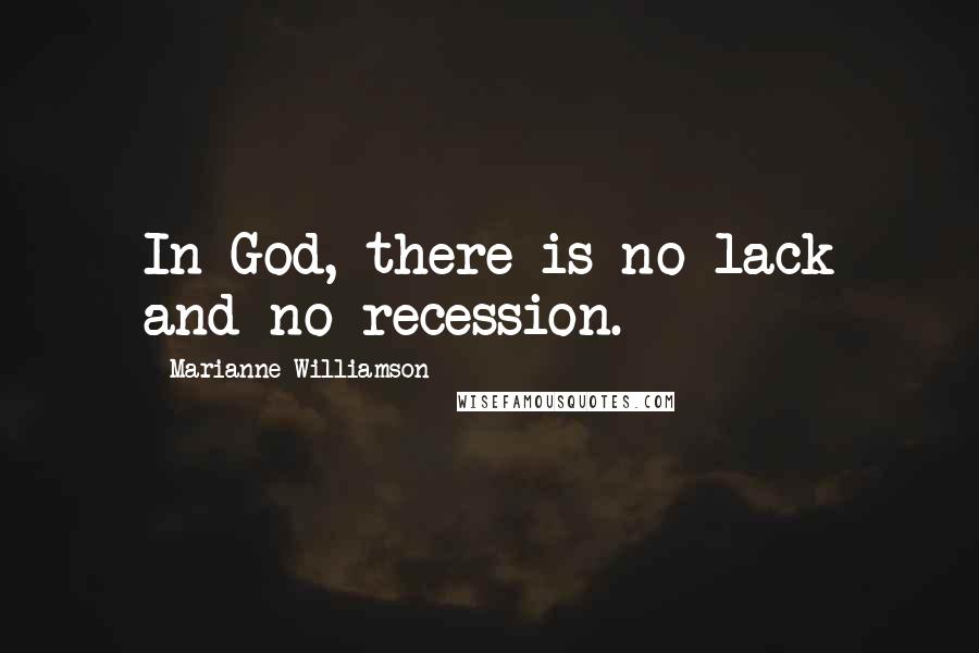 Marianne Williamson Quotes: In God, there is no lack and no recession.