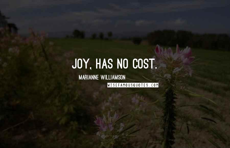 Marianne Williamson Quotes: Joy, has no cost.