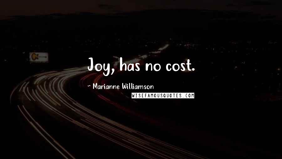 Marianne Williamson Quotes: Joy, has no cost.