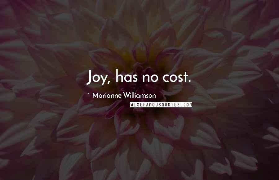 Marianne Williamson Quotes: Joy, has no cost.