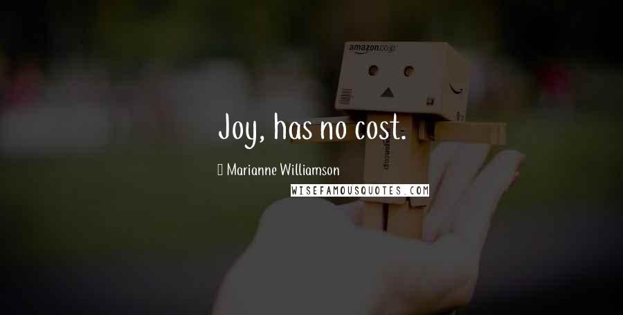 Marianne Williamson Quotes: Joy, has no cost.