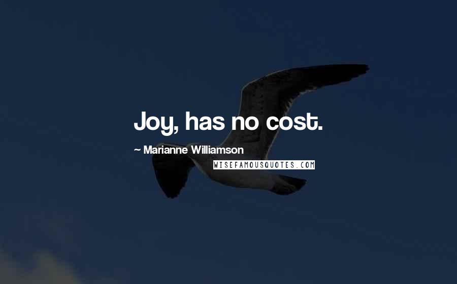 Marianne Williamson Quotes: Joy, has no cost.