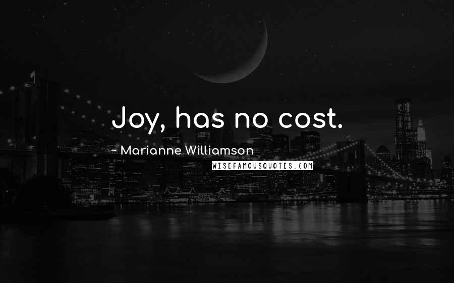 Marianne Williamson Quotes: Joy, has no cost.