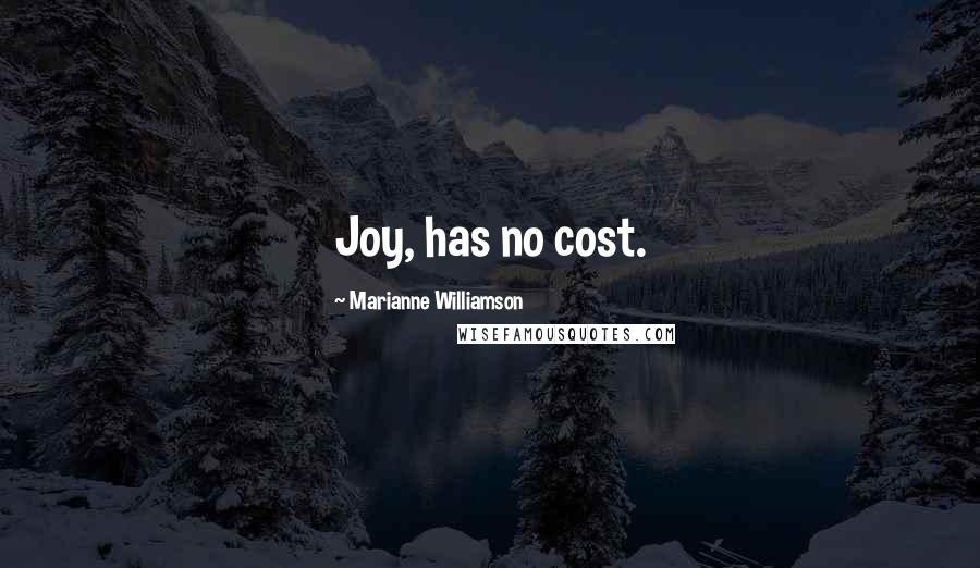 Marianne Williamson Quotes: Joy, has no cost.