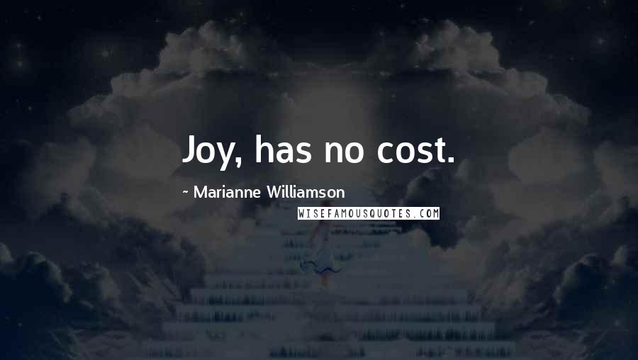 Marianne Williamson Quotes: Joy, has no cost.