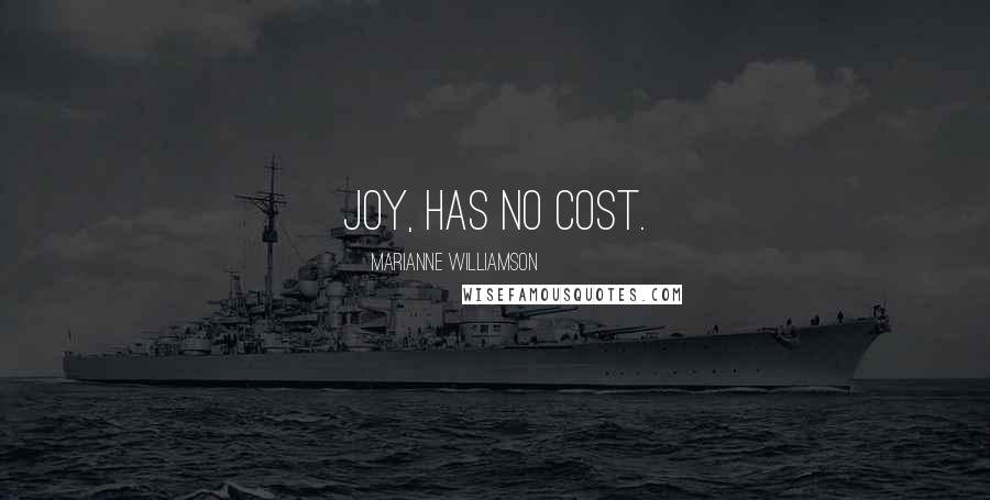 Marianne Williamson Quotes: Joy, has no cost.