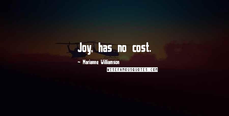 Marianne Williamson Quotes: Joy, has no cost.