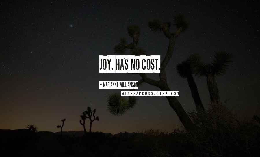 Marianne Williamson Quotes: Joy, has no cost.