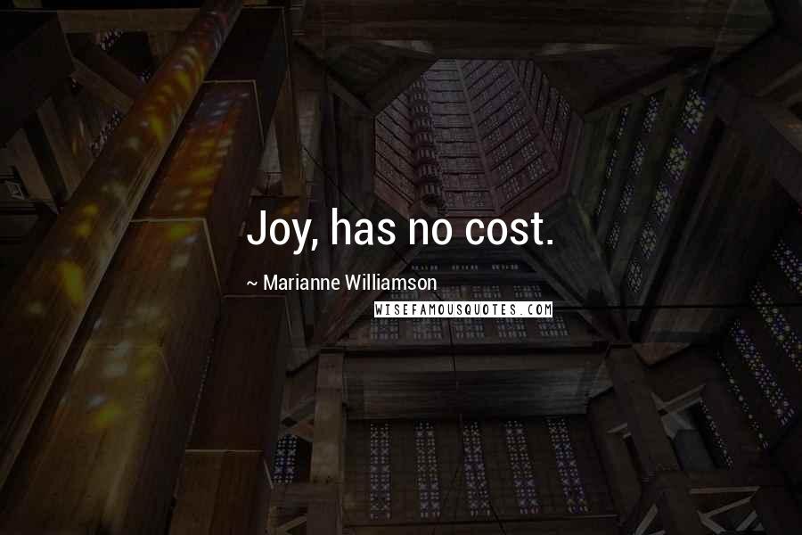 Marianne Williamson Quotes: Joy, has no cost.