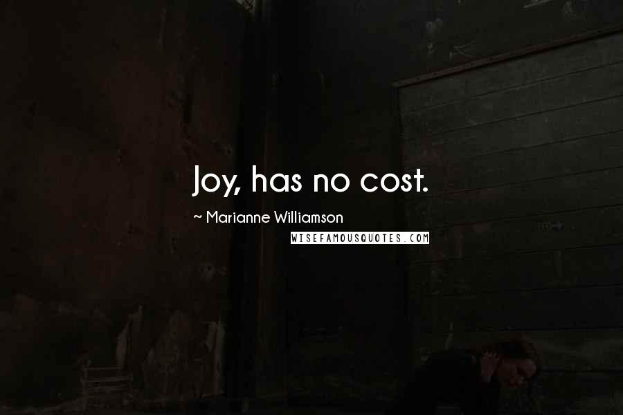 Marianne Williamson Quotes: Joy, has no cost.