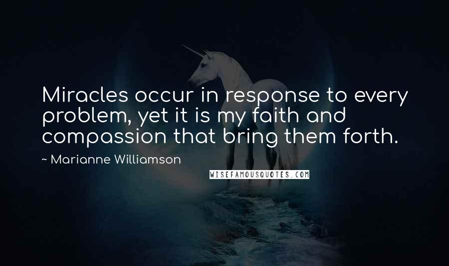 Marianne Williamson Quotes: Miracles occur in response to every problem, yet it is my faith and compassion that bring them forth.
