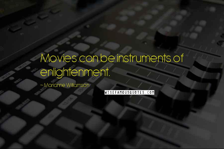 Marianne Williamson Quotes: Movies can be instruments of enlightenment.