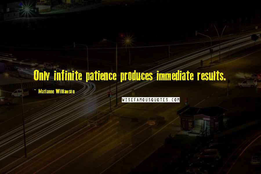 Marianne Williamson Quotes: Only infinite patience produces immediate results.