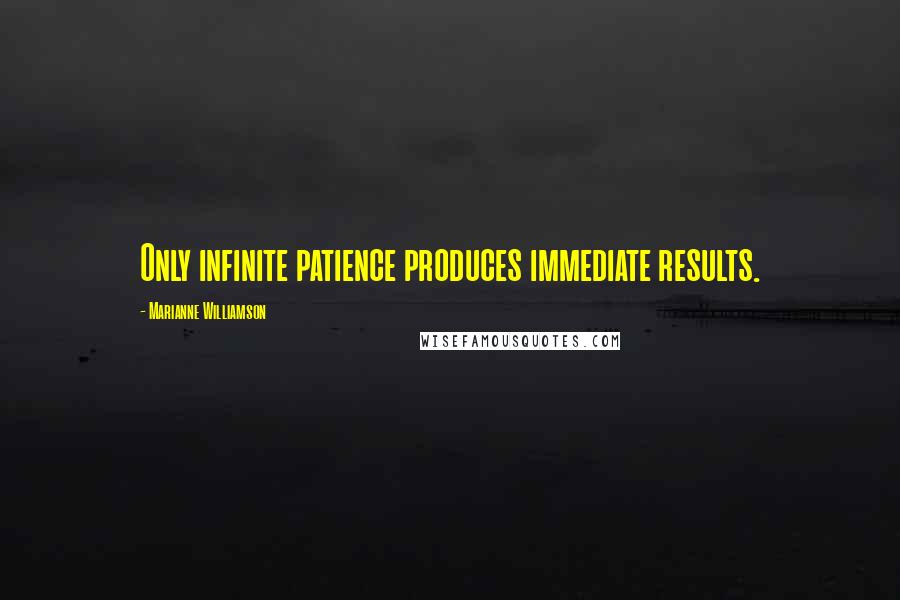 Marianne Williamson Quotes: Only infinite patience produces immediate results.