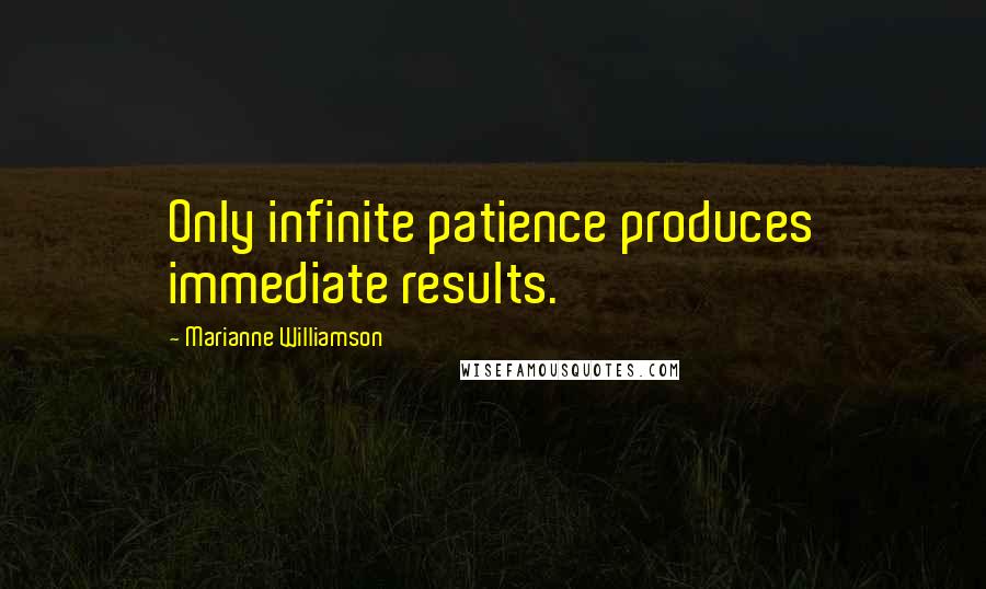 Marianne Williamson Quotes: Only infinite patience produces immediate results.